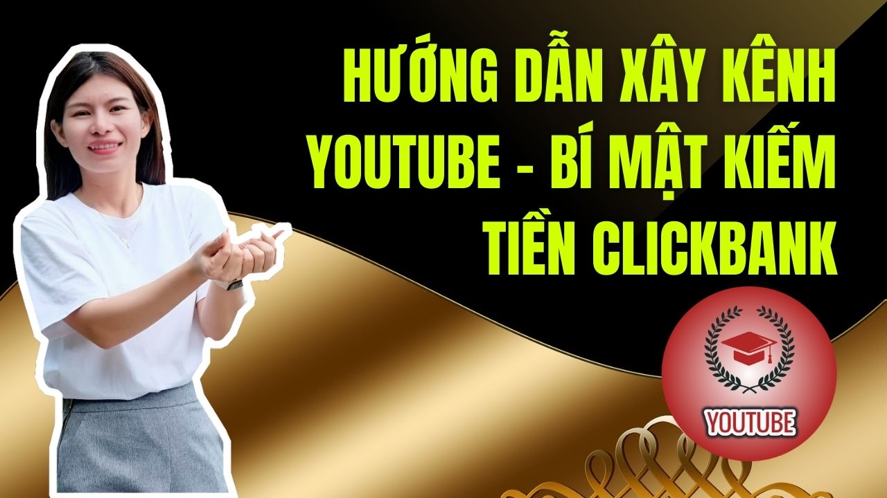 Bộ bài giảng: Hướng dẫn từng bước xây kênh Youtube – Bí Mật Affiliate Marketing Clickbank
